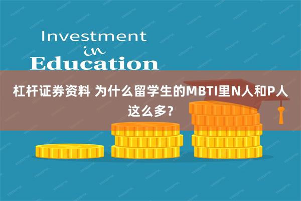 杠杆证券资料 为什么留学生的MBTI里N人和P人这么多？