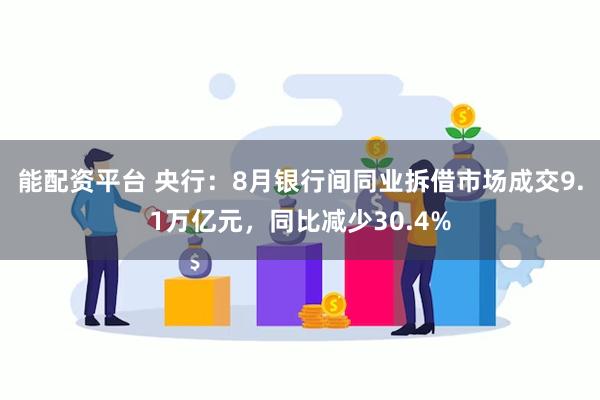 能配资平台 央行：8月银行间同业拆借市场成交9.1万亿元，同比减少30.4%