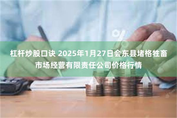 杠杆炒股口诀 2025年1月27日会东县堵格牲畜市场经营有限责任公司价格行情